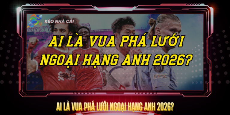 Ai La Vua Pha Luoi Ngoai Hang Anh 2026